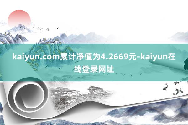 kaiyun.com累计净值为4.2669元-kaiyun在线登录网址