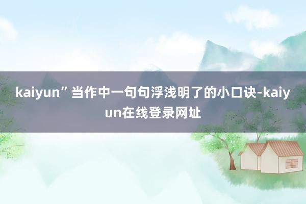 kaiyun”当作中一句句浮浅明了的小口诀-kaiyun在线登录网址