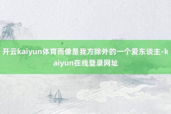 开云kaiyun体育而像是我方除外的一个爱东谈主-kaiyun在线登录网址