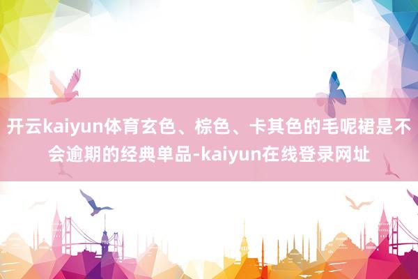 开云kaiyun体育玄色、棕色、卡其色的毛呢裙是不会逾期的经典单品-kaiyun在线登录网址